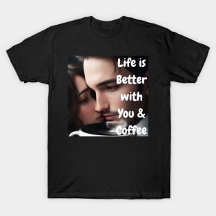 Life is better with you and coffee T-Shirt